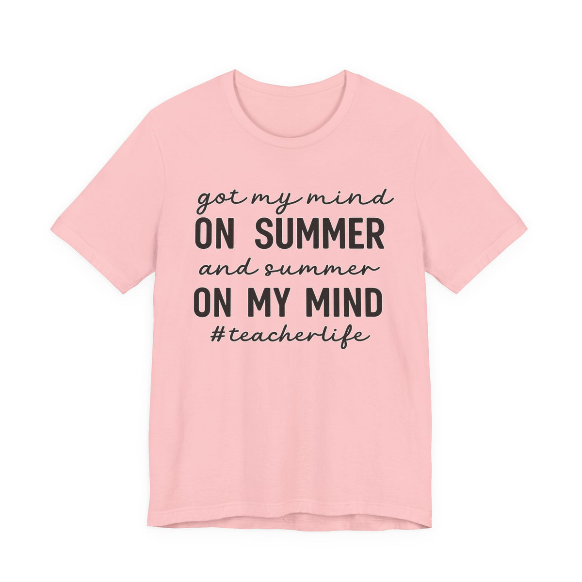 Teacher Life Tee — "Got My Mind on Summer" Short Sleeve Shirt