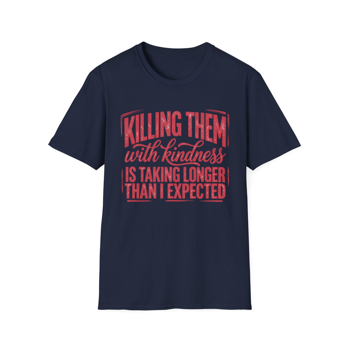 Killing Them With Kindness T-Shirt — Funny Sarcastic Graphic Tee