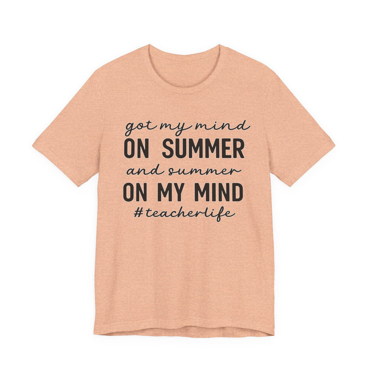Teacher Life Tee — "Got My Mind on Summer" Short Sleeve Shirt
