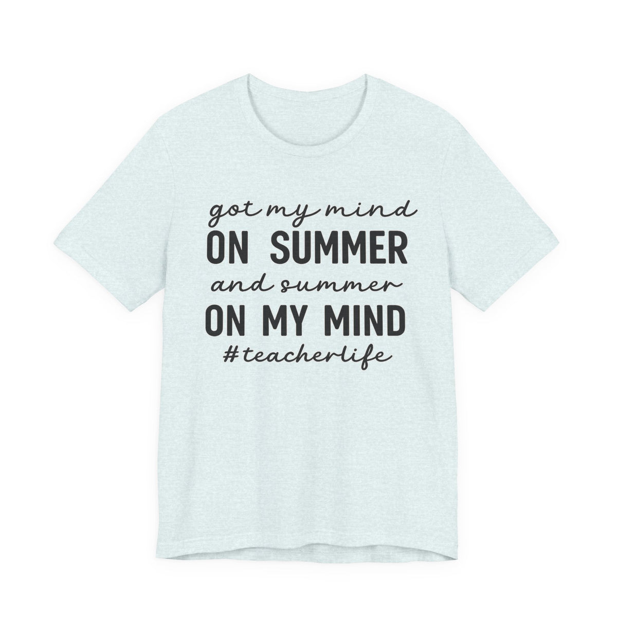 Teacher Life Tee — "Got My Mind on Summer" Short Sleeve Shirt