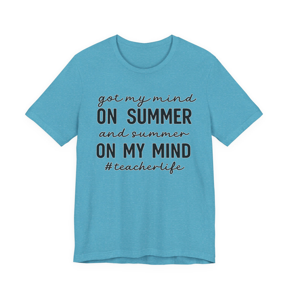 Teacher Life Tee — "Got My Mind on Summer" Short Sleeve Shirt
