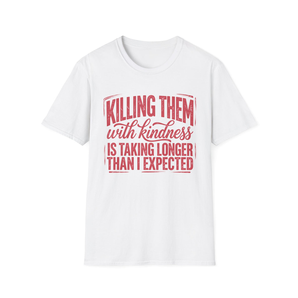 Killing Them With Kindness T-Shirt — Funny Sarcastic Graphic Tee