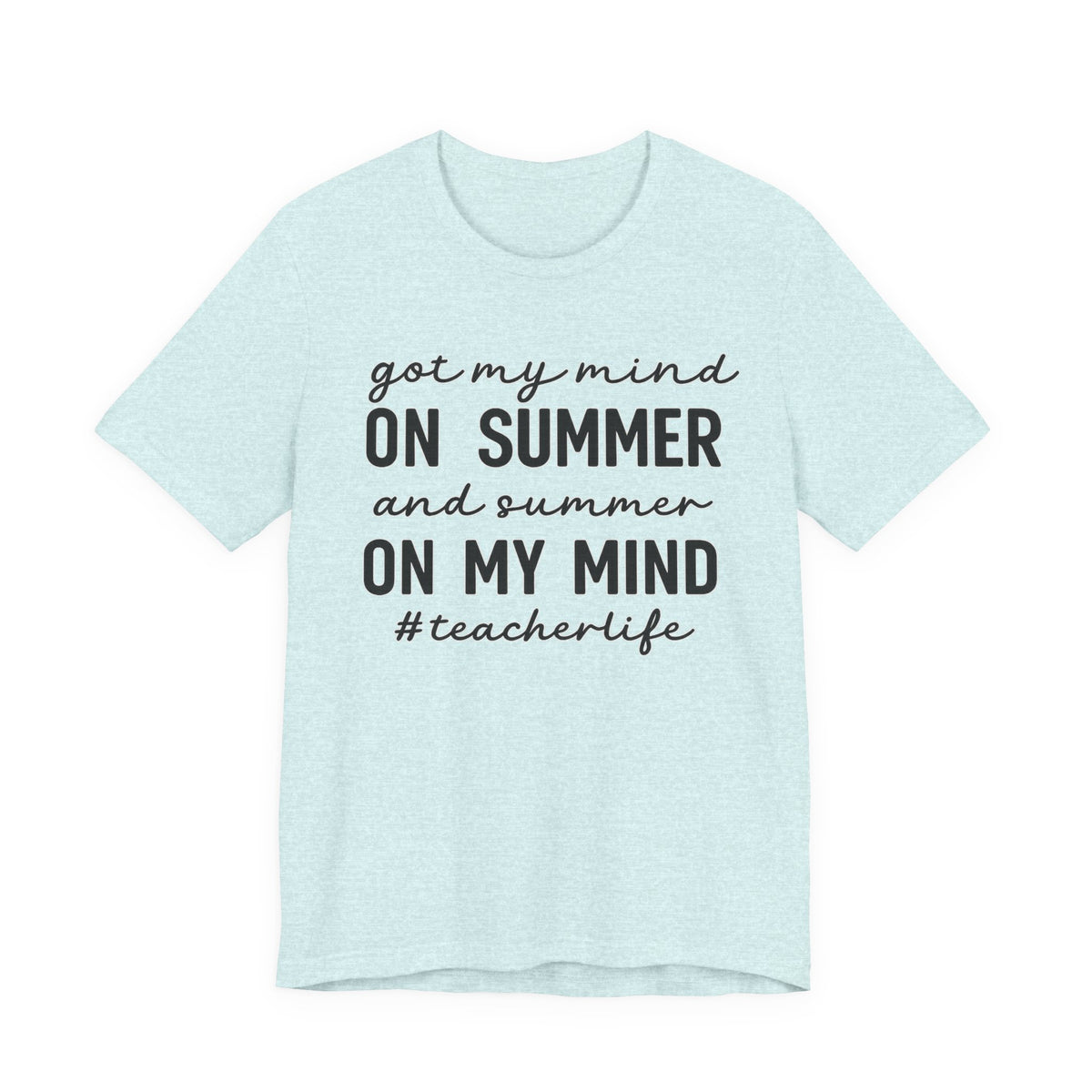 Teacher Life Tee — "Got My Mind on Summer" Short Sleeve Shirt