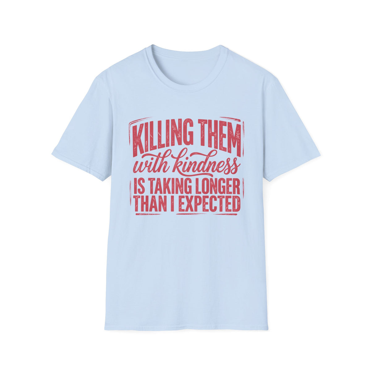 Killing Them With Kindness T-Shirt — Funny Sarcastic Graphic Tee