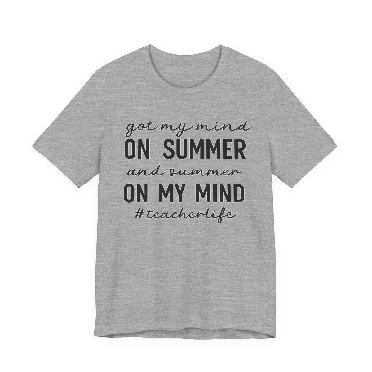Teacher Life Tee — "Got My Mind on Summer" Short Sleeve Shirt
