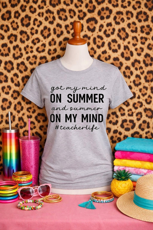 Teacher Life Tee — "Got My Mind on Summer" Short Sleeve Shirt