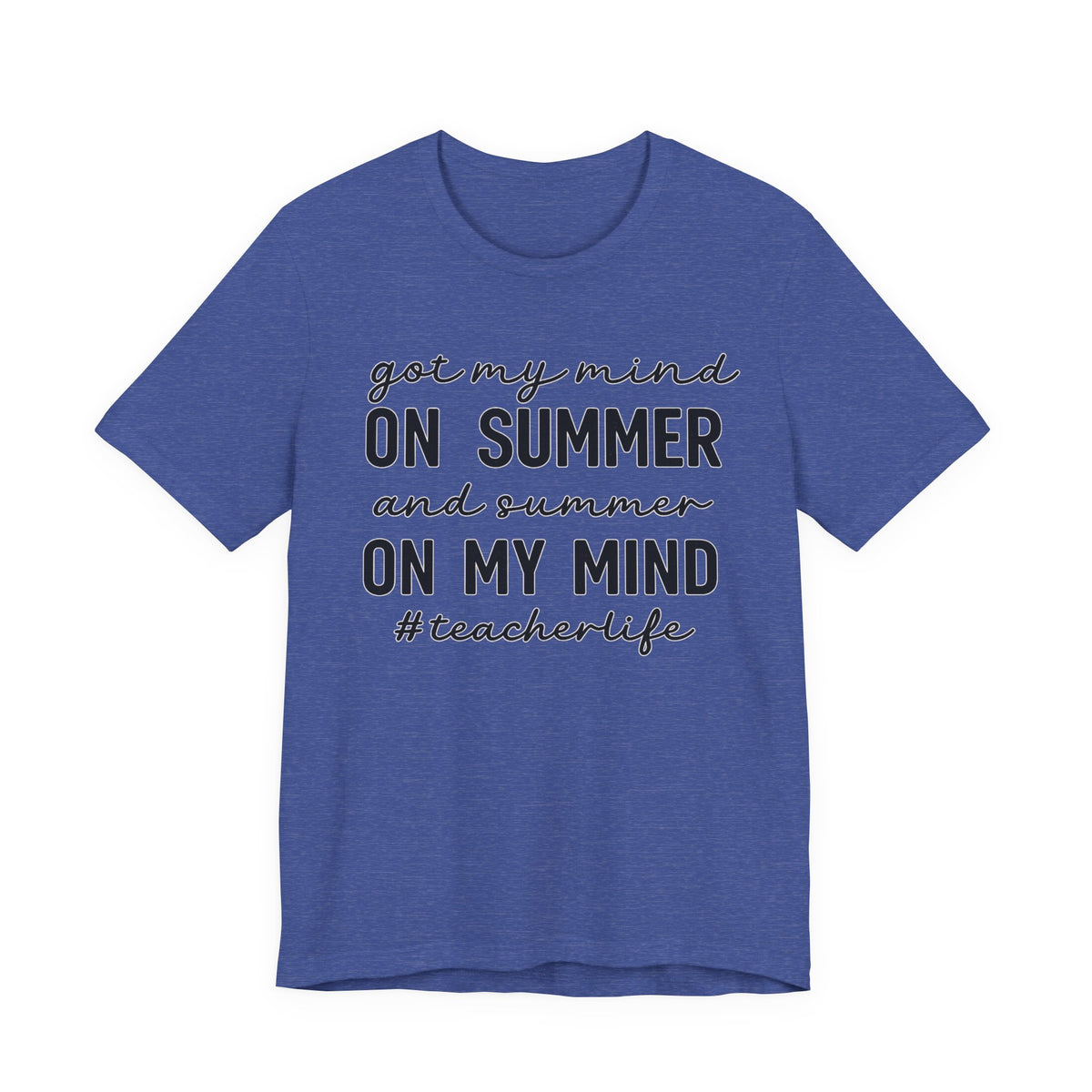 Teacher Life Tee — "Got My Mind on Summer" Short Sleeve Shirt