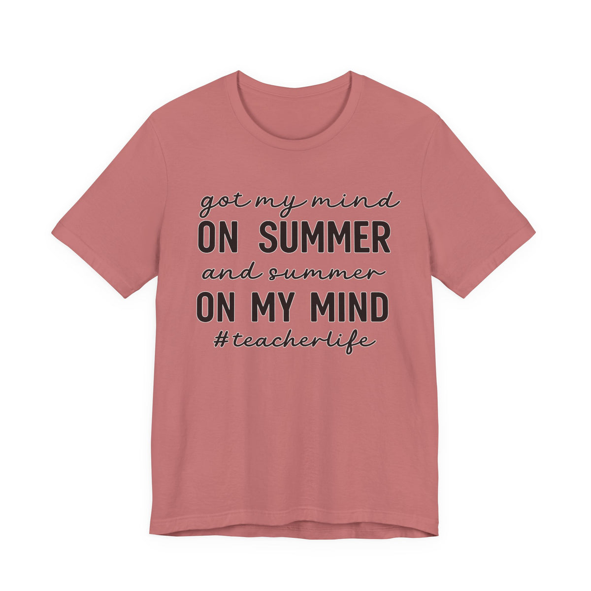 Teacher Life Tee — "Got My Mind on Summer" Short Sleeve Shirt